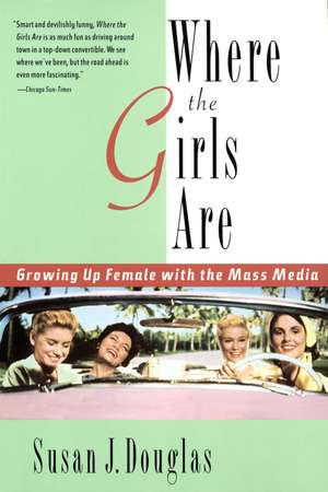 Where the Girls Are: Growing Up Female with the Mass Media de Susan Douglas