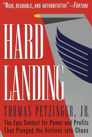 Hard Landing: The Epic Contest for Power and Profits That Plunged the Airlines Into Chaos de Jr. Petzinger, Thomas