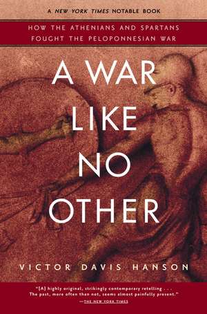 A War Like No Other: How the Athenians and Spartans Fought the Peloponnesian War de Victor Davis Hanson