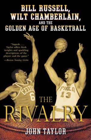 The Rivalry: Bill Russell, Wilt Chamberlain, and the Golden Age of Basketball de John Taylor