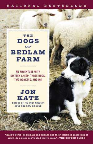 The Dogs of Bedlam Farm: An Adventure with Sixteen Sheep, Three Dogs, Two Donkeys, and Me de Jon Katz