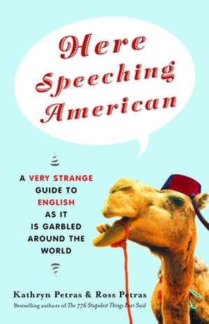 Here Speeching American: A Very Strange Guide to English as It Is Garbled Around the World de Kathryn Petras