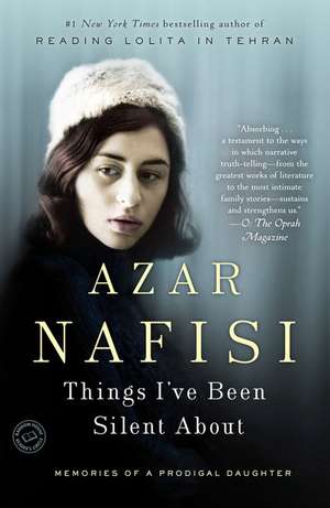 Things I've Been Silent about: Memories of a Prodigal Daughter de Azar Nafisi