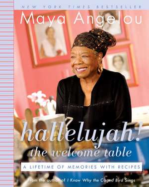 Hallelujah! the Welcome Table: A Lifetime of Memories with Recipes de Maya Angelou