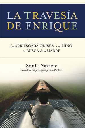 La Travesia de Enrique: La Arriesgada Odisea de Un Nino En Busca de Su Madre de Sonia Nazario