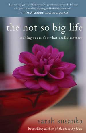 The Not So Big Life: Making Room for What Really Matters de Sarah Susanka