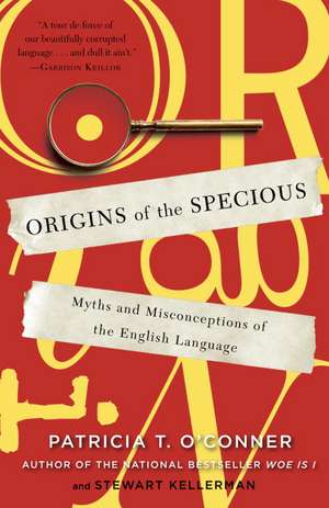 Origins of the Specious: Myths and Misconceptions of the English Language de Patricia T. O'Conner