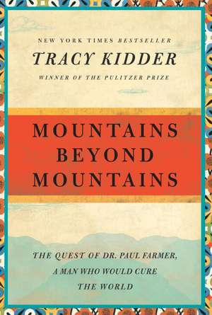 Mountains Beyond Mountains: The Quest of Dr. Paul Farmer, a Man Who Would Cure the World de Tracy Kidder