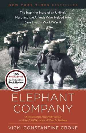 Elephant Company: The Inspiring Story of an Unlikely Hero and the Animals Who Helped Him Save Lives in World War II de Vicki Croke