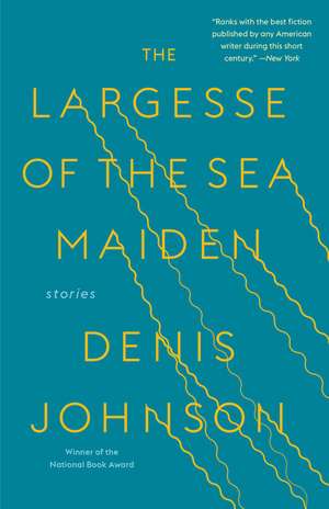 The Largesse of the Sea Maiden de Denis Johnson