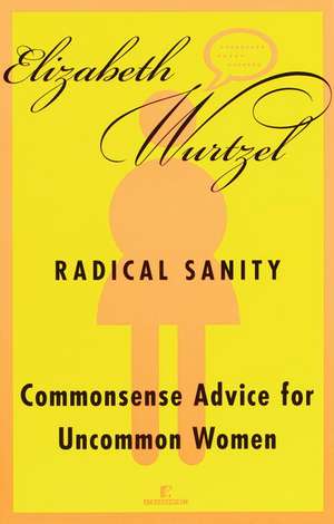 Radical Sanity: Commonsense Advice for Uncommon Women de Elizabeth Wurtzel