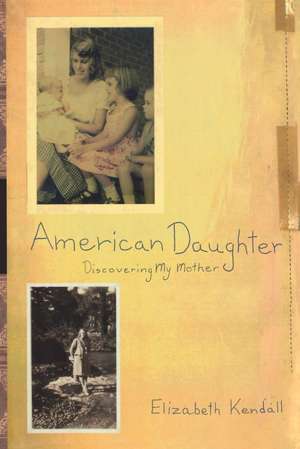 American Daughter: Discovering My Mother de Elizabeth Kendall