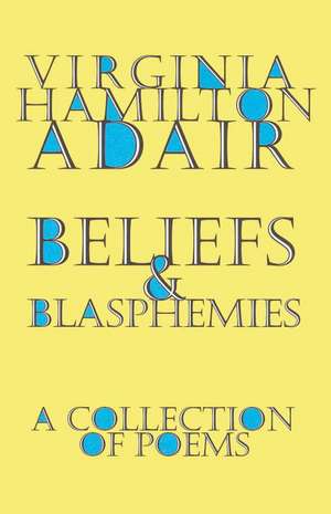 Beliefs and Blasphemies: A New Slant on Selecting the Perfect Mate de Virginia Hamilton Adair