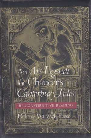 An Ars Legendi for Chaucer's Canterbury Tales: A Re-Constructive Reading de Dolores Warwick Frese