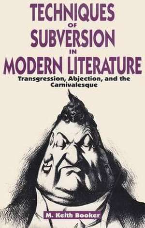 Techniques of Subversion in Modern Literature: Transgression, Abjection, and the Carnivalesque de M. Keith Booker