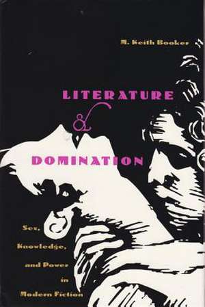 Literature and Domination: Sex, Knowledge, and Power in Modern Fiction de M. Keith Booker