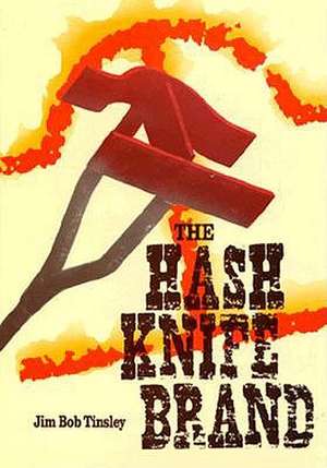 The Hash Knife Brand: An Encompassing History of the Five Allied Hash Knife Cattle Outfits of the Late 19th Century de Jim Bob Tinsley