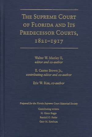 The Supreme Court of Florida and Its Predecessor Courts, 1821-1917 de Florida Supreme Court Historical Society