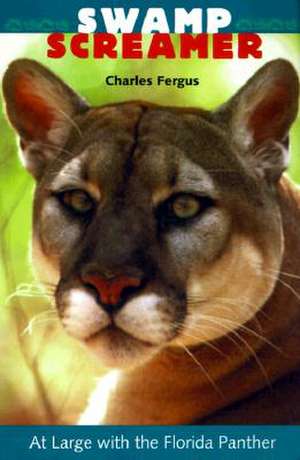 Swamp Screamer: At Large with the Florida Panther de Charles Fergus