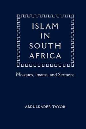 Islam in South Africa: Mosques, Imams, and Sermons de Abdulkader Tayob