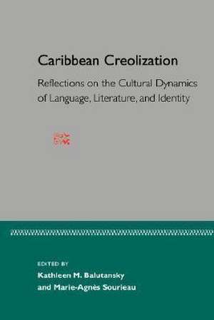 Caribbean Creolization: Reflections on the Cultural Dynamics of Language, Literature, and Identity de Marie-Agnes Sourieau