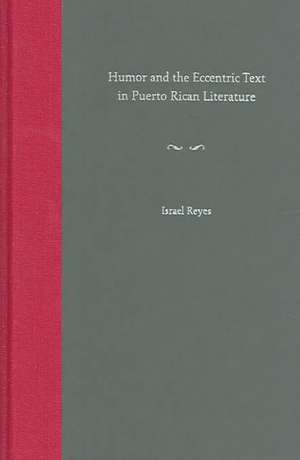 Humor and the Eccentric Text in Puerto Rican Literature de Israel Reyes