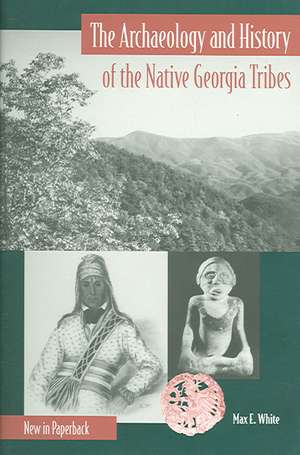 The Archaeology and History of the Native Georgia Tribes de Max E. White