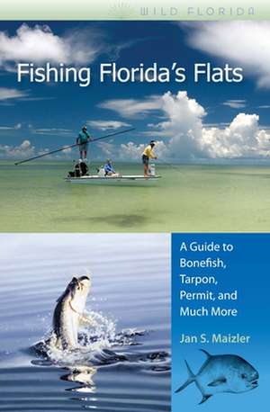 Fishing Florida's Flats: A Guide to Bonefish, Tarpon, Permit, and Much More de Jan S. Maizler