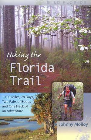 Hiking the Florida Trail: 1,100 Miles, 78 Days, Two Pairs of Boots, and One Heck of an Adventure de Johnny Molloy