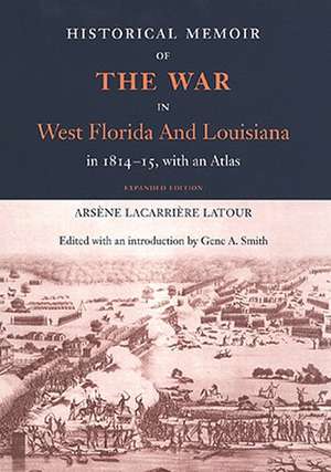 Historical Memoir of the War in West Florida and Louisiana: In 1814-15. with an Atlas de Arsene Lacarriere LaTour