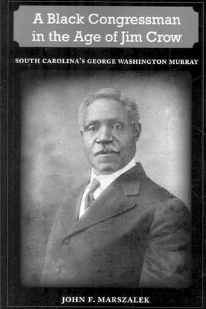 A Black Congressman in the Age of Jim Crow: South Carolina's George Washington Murray de John F. Marszalek