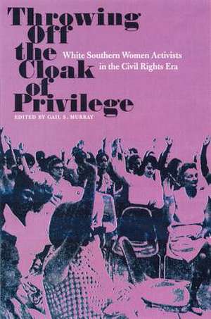 Throwing Off the Cloak of Privilege: White Southern Women Activists in the Civil Rights Era de Stanley Harrold