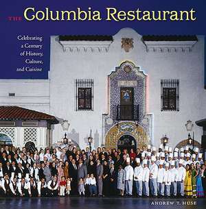 The Columbia Restaurant: Celebrating a Century of History, Culture, and Cuisine de Andrew T. Huse