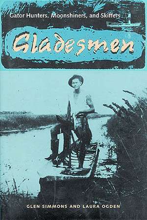 Gladesmen: Gator Hunters, Moonshiners, and Skiffers de Glen Simmons