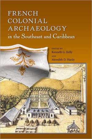 French Colonial Archaeology in the Southeast and Caribbean de Kenneth G. Kelly