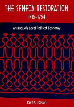 The Seneca Restoration, 1715-1754: An Iroquois Local Political Economy de Kurt A. Jordan