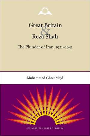 Great Britain and Reza Shah: The Plunder of Iran, 1921-1941 de Mohammad Gholi Majd