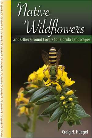 Native Wildflowers and Other Ground Covers for Florida Landscapes de Craig N. Huegel