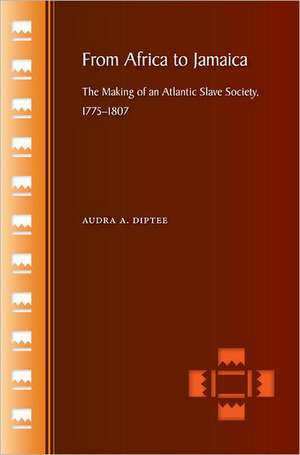 From Africa to Jamaica: The Making of an Atlantic Slave Society, 1775-1807 de Audra A. Diptee