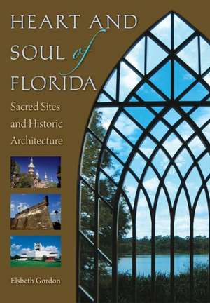 Heart and Soul of Florida: Sacred Sites and Historic Architecture de Elsbeth K. Gordon