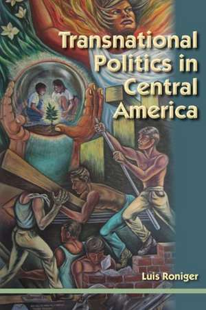 Transnational Politics in Central America de Luis Roniger