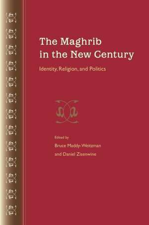 The Maghrib in the New Century: Identity, Religion, and Politics de Bruce Maddy-Weitzman