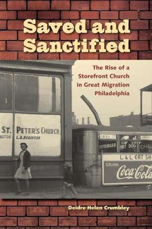 Saved and Sanctified: The Rise of a Storefront Church in Great Migration Philadelphia de Deidre Helen Crumbley