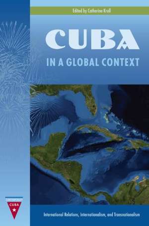 Cuba in a Global Context: International Relations, Internationalism, and Transnationalism de Louis A., Jr. Perez