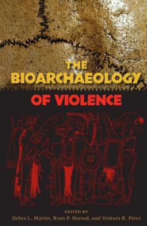 The Bioarchaeology of Violence de Debra L. Martin