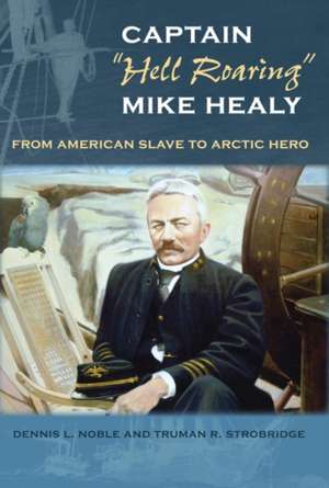 Captain "Hell Roaring" Mike Healy de Dennis L. Noble