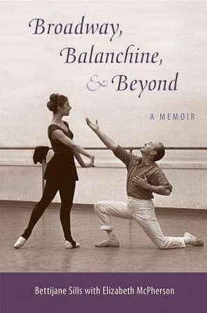 Broadway, Balanchine, and Beyond de Bettijane Sills