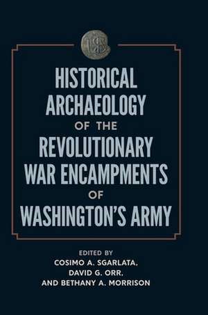 Historical Archaeology of the Revolutionary War Encampments of Washington's Army de Cosimo A Sgarlata