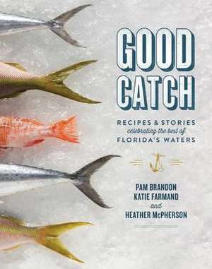 Good Catch: Recipes & Stories Celebrating the Best of Florida's Waters de Pam Brandon