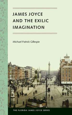 James Joyce and the Exilic Imagination de Michael Patrick Gillespie